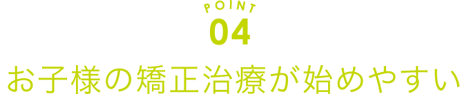 お子様の矯正治療が始めやすい