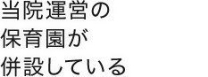 当園運営の保育園が併設している