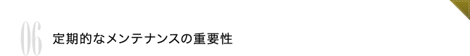 06 定期的なメンテナンスの重要性