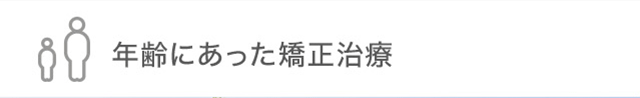 年齢にあった矯正治療